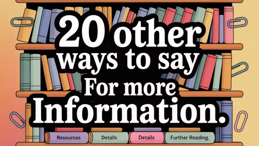 20 Other Ways to Say “For More Information”