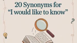 20 Synonyms for “I Would Like to Know”