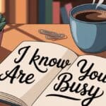18 Other Ways to Say “I Know You Are Busy”
