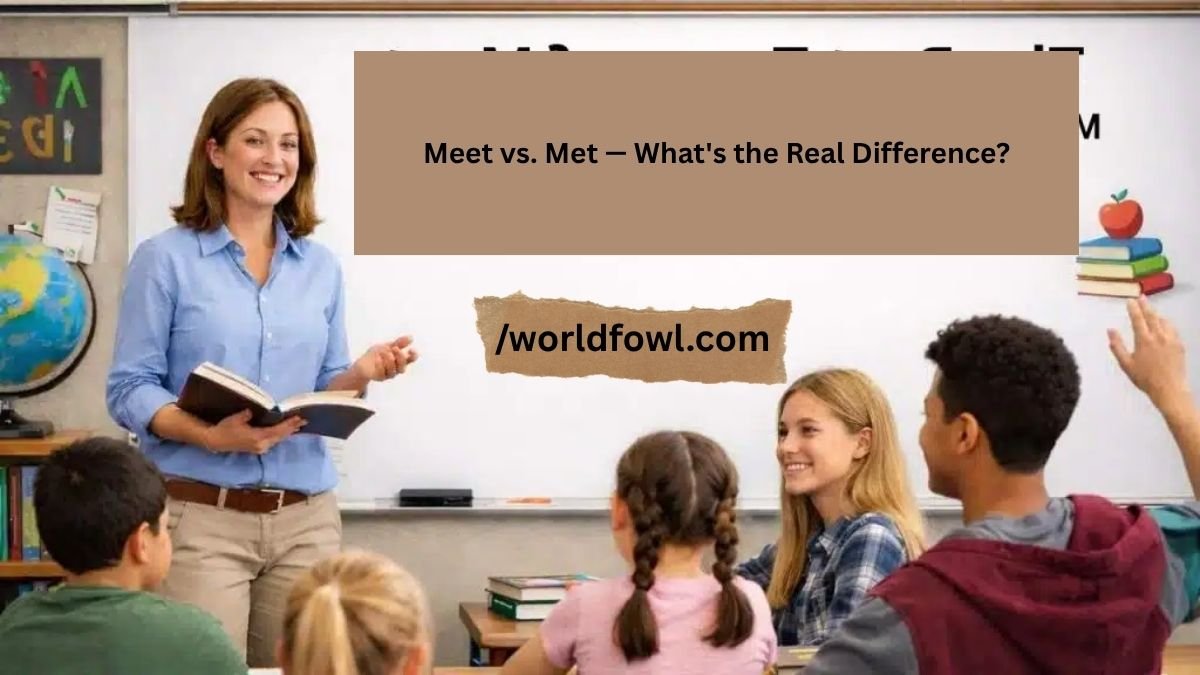 Meet vs. Met — What's the Real Difference?