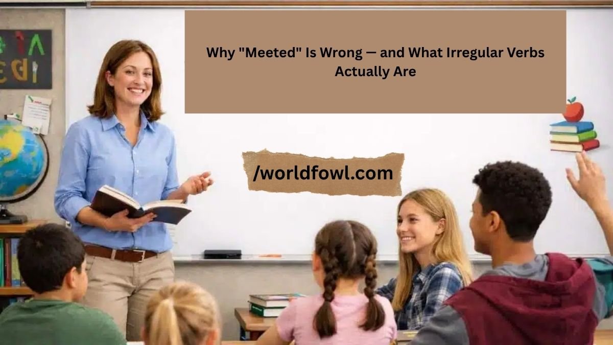 Why "Meeted" Is Wrong — and What Irregular Verbs Actually Are